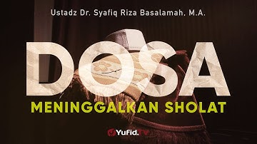 Dosa Meninggalkan Shalat - Ustadz Dr. Syafiq Riza Basalamah, Lc., M.A.