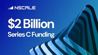 Nscale raises $2 billion Series C: largest funding round in European history