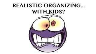 Realistic Organizing: How to organize with children