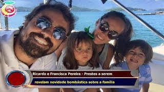 Ricardo e Francisca Pereira - Prestes a serem   revelam novidade bombástica sobre a família