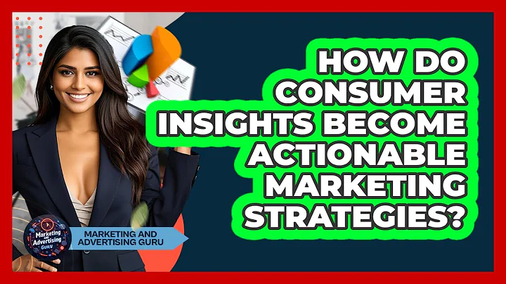 How Do Consumer Insights Become Actionable Marketing Strategies? - Marketing and Advertising Guru