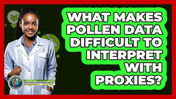 What Makes Pollen Data Difficult To Interpret With Proxies? - Earth Science Answers