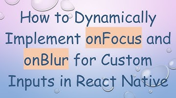 How to Dynamically Implement onFocus and onBlur for Custom Inputs in React Native