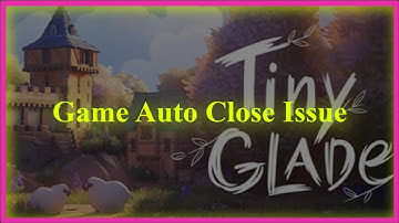 Tiny Glade Game Auto Close (Automatically Closing) Issue