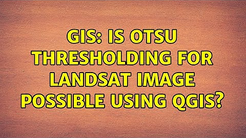 GIS: Is OTSU thresholding for Landsat image possible using QGIS?