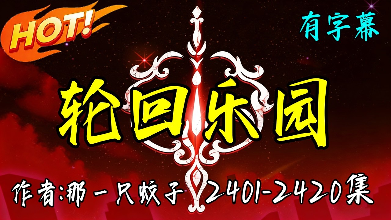 完整版【輪回樂園】2401-2420集 有聲小說 | Multi Sub | 有字幕 有聲書 那一只蚊子著 #audiobook #無限流 #爽文 #獵殺者 #蘇曉 #暗黑無限流 #男頻 #轮回乐园
