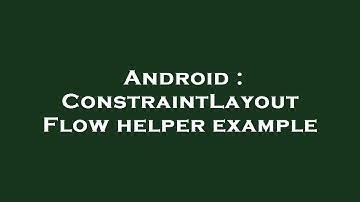 Android : ConstraintLayout Flow helper example