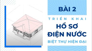 Học Triển khai Hồ Sơ Điện, Nước, Chi Tiết Cho 1 Công Trình Biệt Thự Hiện Đại Bằng ReVit ( Bài 2)