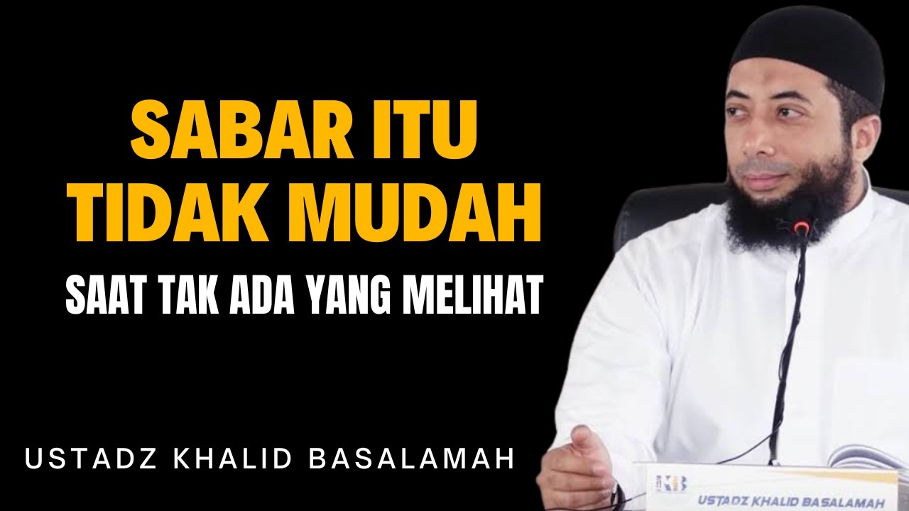 Sabar Itu Tidak Mudah, Saat Tak Ada yang Melihat - Ustadz Khalid Basalamah
