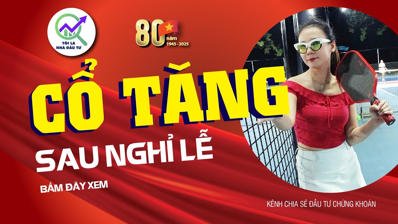 CỔ PHIẾU TĂNG SAU NGHỈ LỄ!