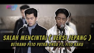 SALAH MENCINTAI - BETRAND PETO PUTRA ONSU Ft. FITO KARU ( VERSI JEPANG )