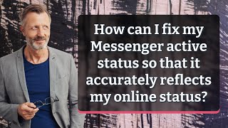 How can I fix my Messenger active status so that it accurately reflects my online status