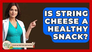 Is String Cheese A Healthy Snack? - Your Nutrition Network