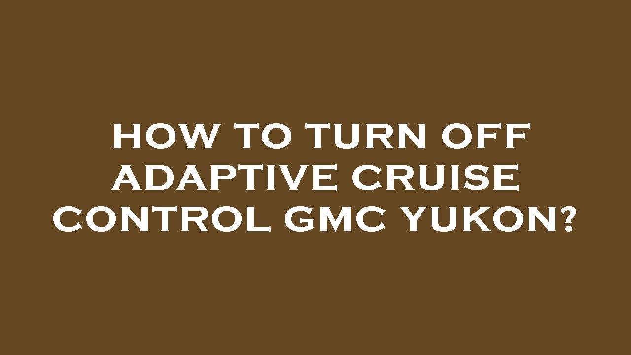 How To Turn Off Adaptive Cruise Control Gmc Yukon YouTube