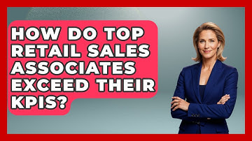 How Do Top Retail Sales Associates Exceed Their KPIs? - Retail Employee Playbook