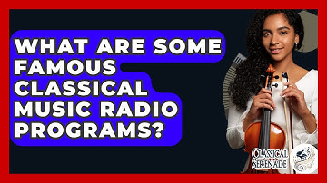 What Are Some Famous Classical Music Radio Programs? - Classical Serenade