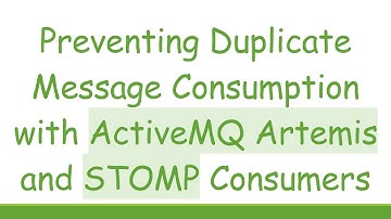 Preventing Duplicate Message Consumption with ActiveMQ Artemis and STOMP Consumers