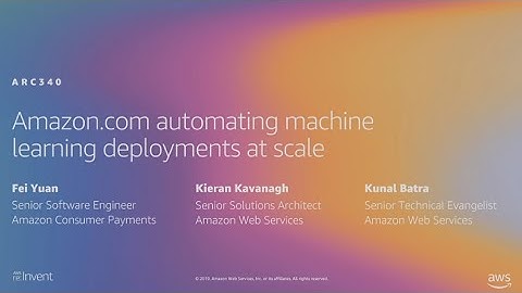 AWS re:Invent 2019: Amazon.com automating machine learning deployments at scale (ARC340-R1)