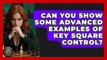 Can You Show Some Advanced Examples Of Key Square Control? - The Chess Codex