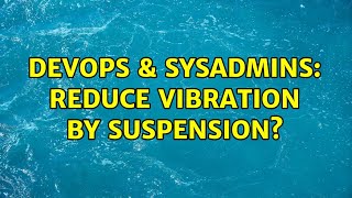 Famous DevOps & SysAdmins: Reduce vibration by suspension? Wealth