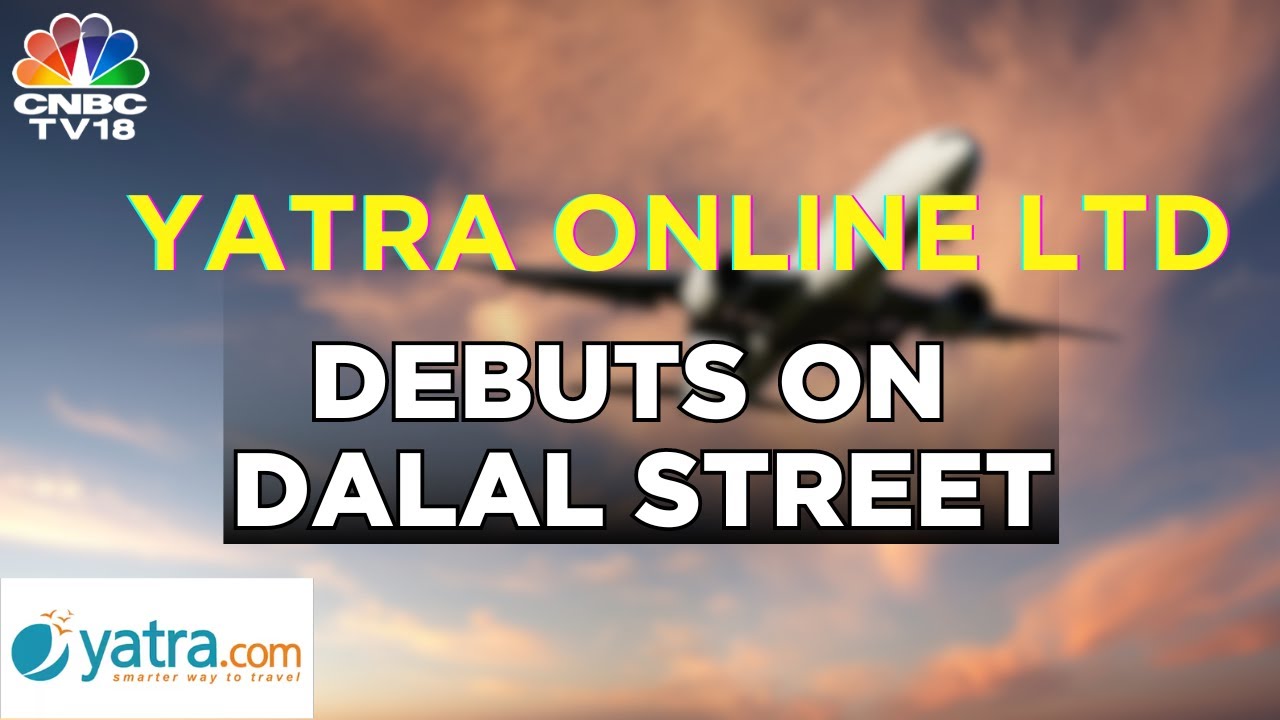 Yatra Online D-Street Debut LIVE | Yatra Online Limited Debuts On Dalal Street | IPO Listing | N18L