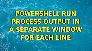 Powershell Run process output in a separate window for each line (2 Solutions!!)