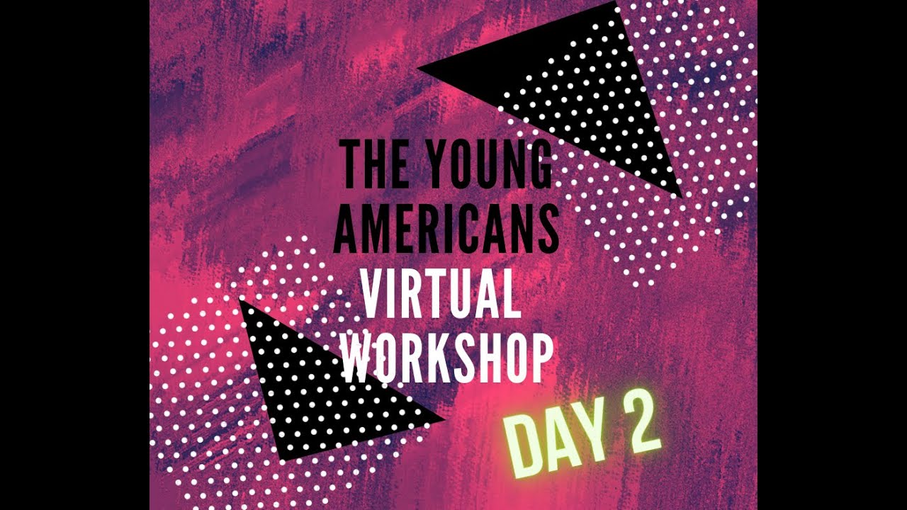 Virtual Workshop - Day 2  |  The Young Americans