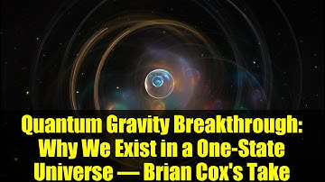 Quantum Gravity Breakthrough: Why We Exist in a One-State Universe – Brian Cox