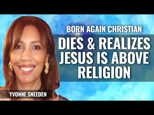 Born Again Christian Dies & Realizes Jesus is Above Religion,  Yvonne Sneeden Part 3