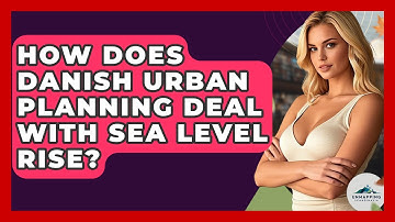 How Does Danish Urban Planning Deal With Sea Level Rise? - Unmapping Scandinavia