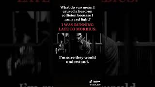 I was running late for Morbius