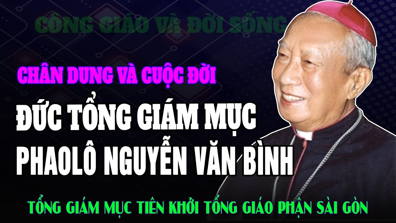 Tiểu Sử Đức Tổng Giám Mục Phaolô Nguyễn Văn Bình - Nguyên Giám Mục Tiên Khởi Tổng Giáo Phận Sài Gòn