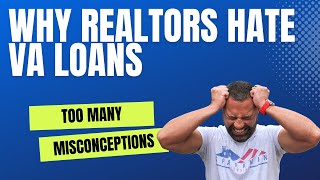 Agents and VA Loans. Why Real Estate Agents hate VA loans