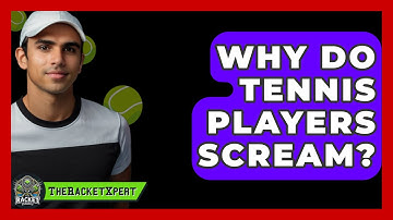 Why Do Tennis Players Scream? - The Racket Xpert