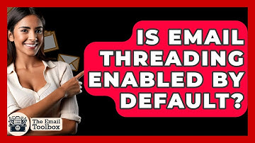 Is Email Threading Enabled By Default? - TheEmailToolbox.com