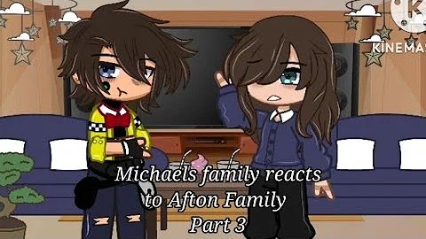 Michael's Family reacts to Afton Family || Michael Afton ||Part 3/3|| not my main AU || desc