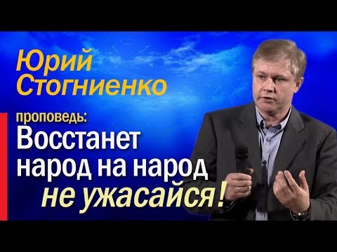 Восстанет народ на народ, не ужасайся | Воскресная проповедь Юрия Стогниенко.