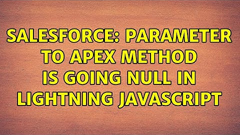 Salesforce: Parameter to Apex method is going null in Lightning Javascript