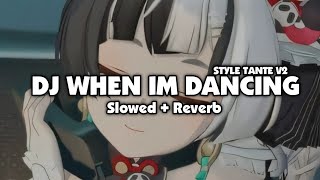 DJ WHEN IM DANCING STYLE TANTE V2 (Slowed + Reverb)