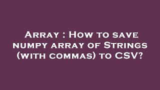 Array : How to save numpy array of Strings (with commas) to CSV