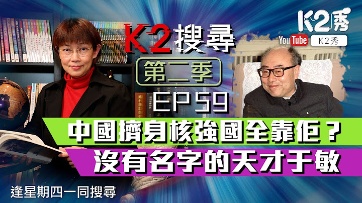 【K2搜尋|第二季】EP 59：中國擠身核強國全靠佢？沒名字的天才于敏 - 天天要聞