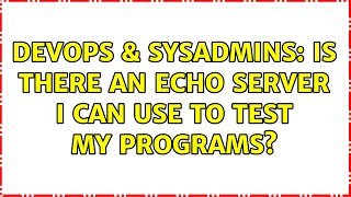 DevOps & SysAdmins: Is there an echo server I can use to test my programs? (2 Solutions!!)