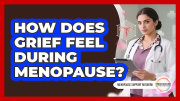 How Does Grief Feel During Menopause?