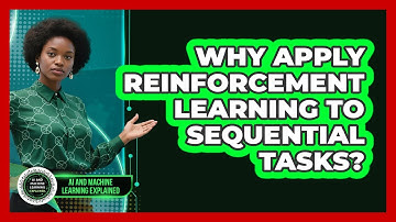 Why Apply Reinforcement Learning to Sequential Tasks?