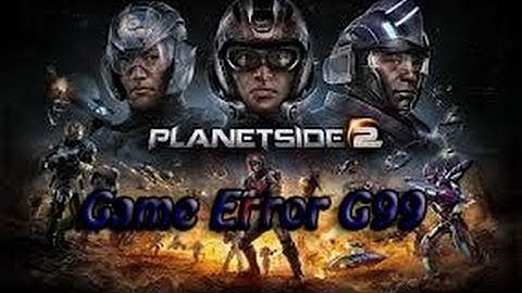 Rambling about SoE and planetside 2 Game error G99