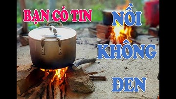bạn có tin  nấu bếp củi không bị đen nồi