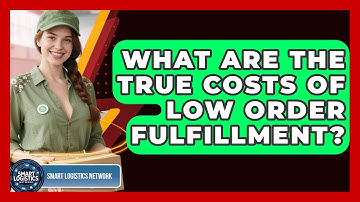 What Are The True Costs Of Low Order Fulfillment? - Smart Logistics Network