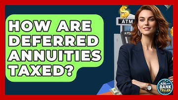 How Are Deferred Annuities Taxed? - Ask Your Bank Teller