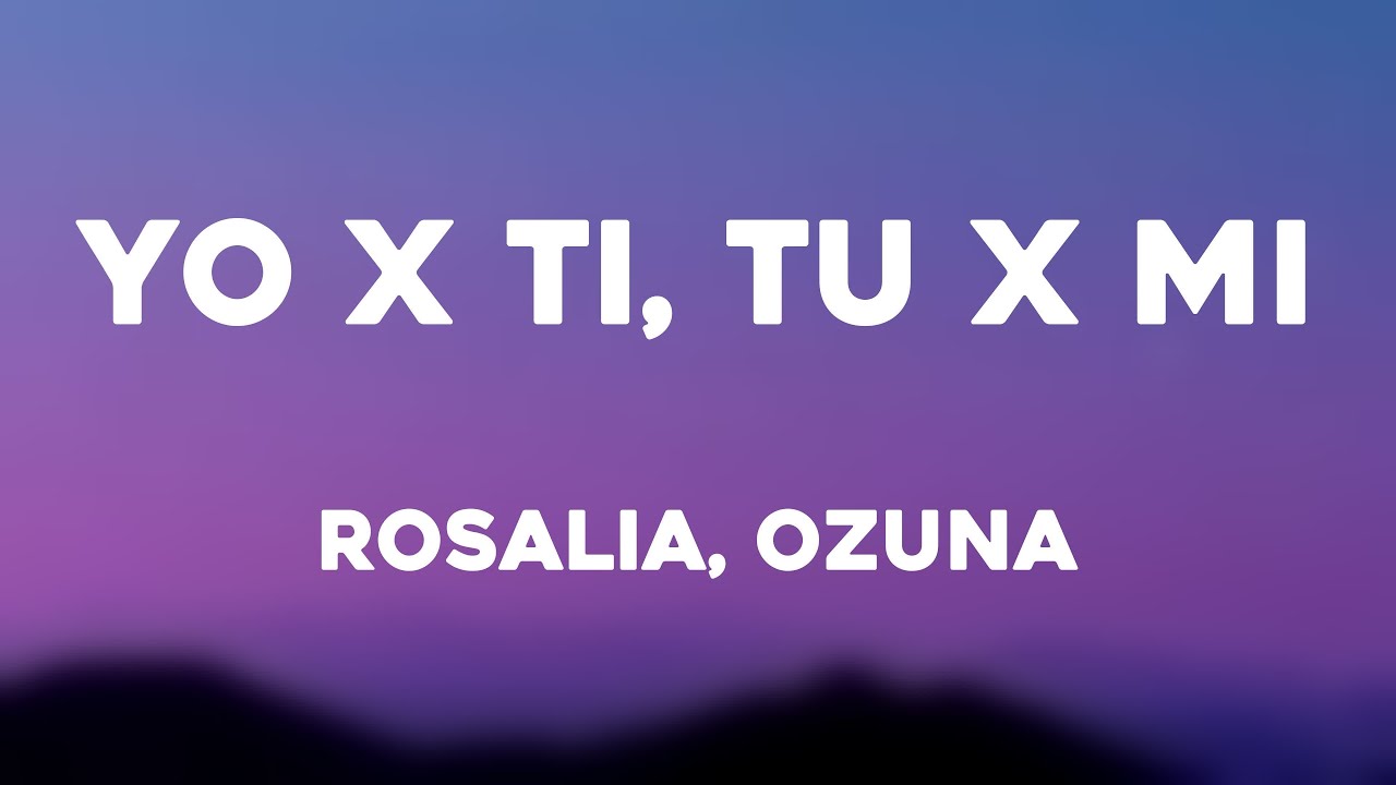 Yo x Ti, Tu x Mi Rosalia, Ozuna {Lyrics Video} YouTube