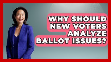 Why Should New Voters Analyze Ballot Issues? - First Time Voter Expert